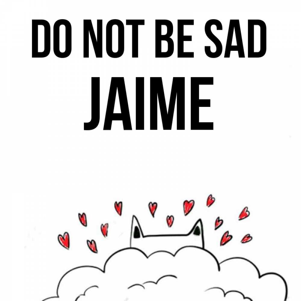 Greetings card с именем, Jaime Do not be sad облако и ушки котика с сердечками Greetings with text for free download 