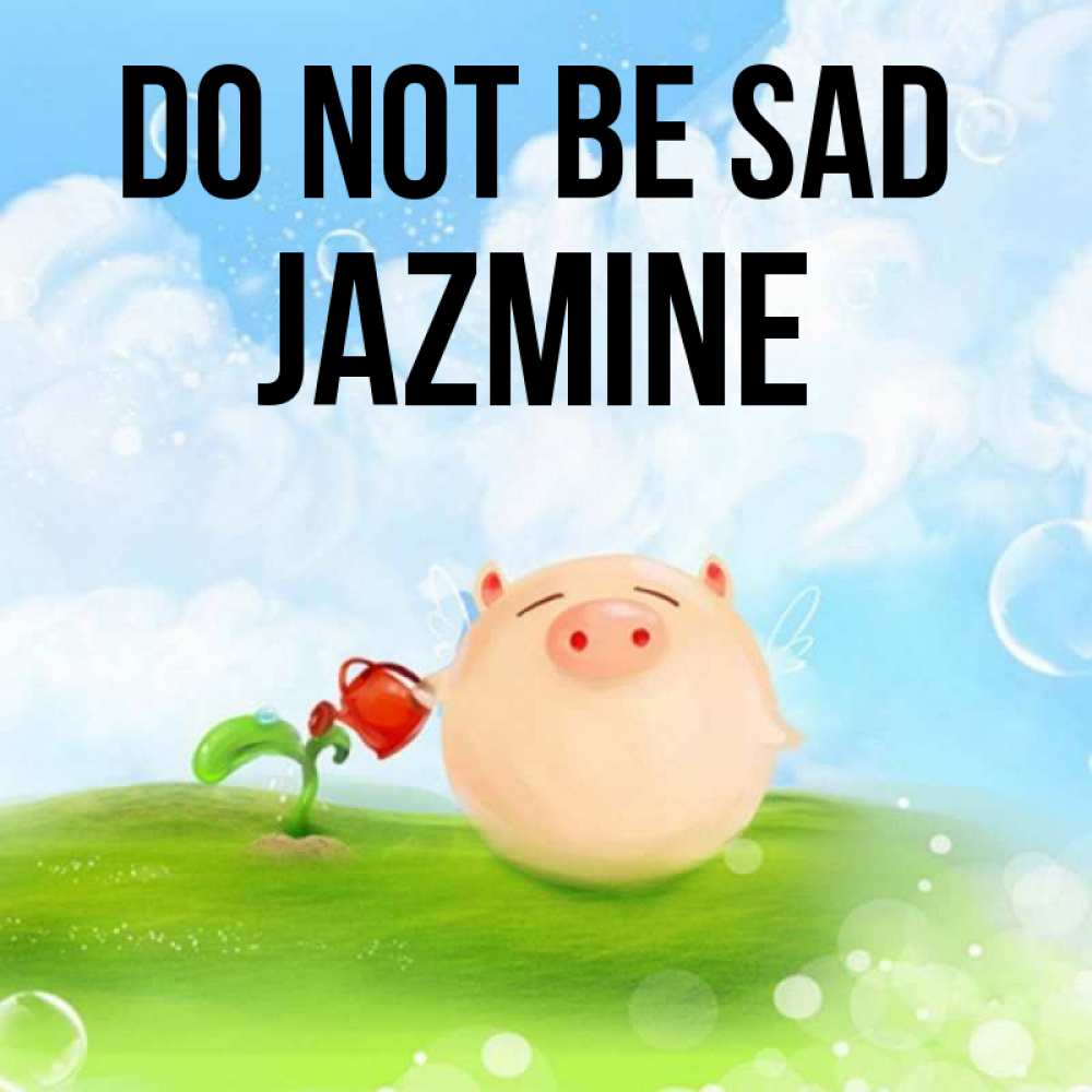 Greetings card с именем, Jazmine Do not be sad поливает цветок порося Greetings with text for free download 