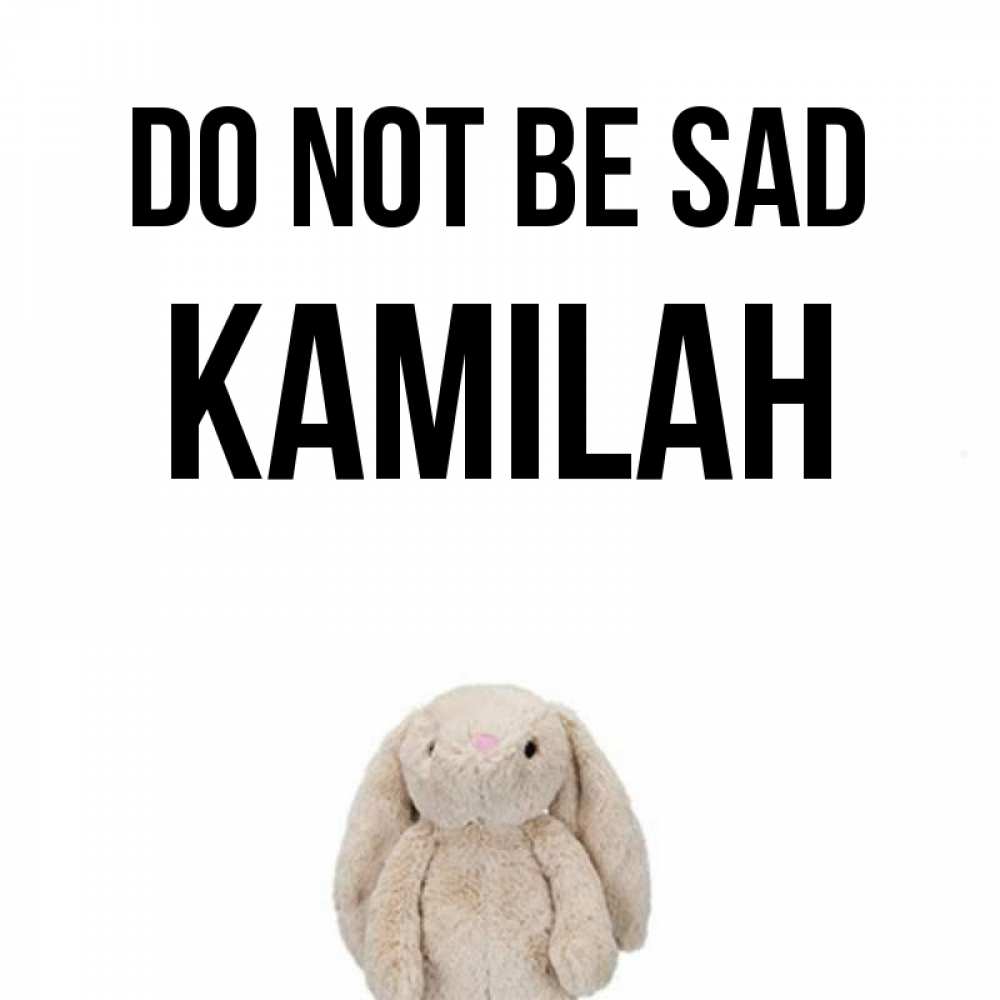 Greetings card с именем, Kamilah Do not be sad детская игрушка зайчика Greetings with text for free download 