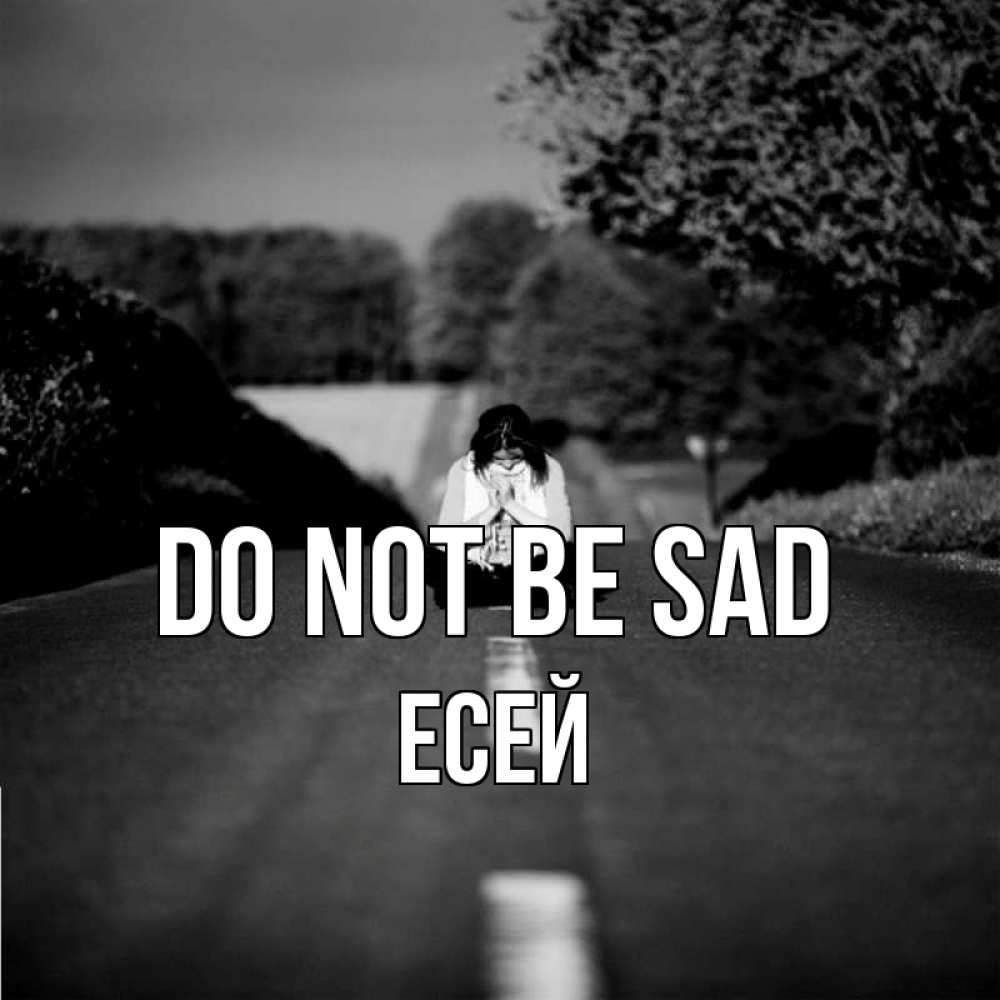 Greetings card с именем, Есей Do not be sad девушка сидит на асфальте Greetings with text for free download 