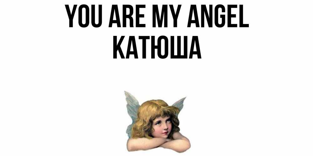 Greetings card с именем, Катюша You are my angel ангел Greetings with text for free download 
