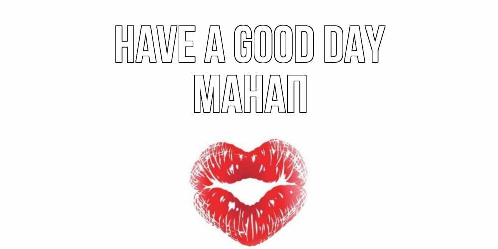 Greetings card с именем, МАНАП Have a good day Поцелуй Greetings with text for free download 