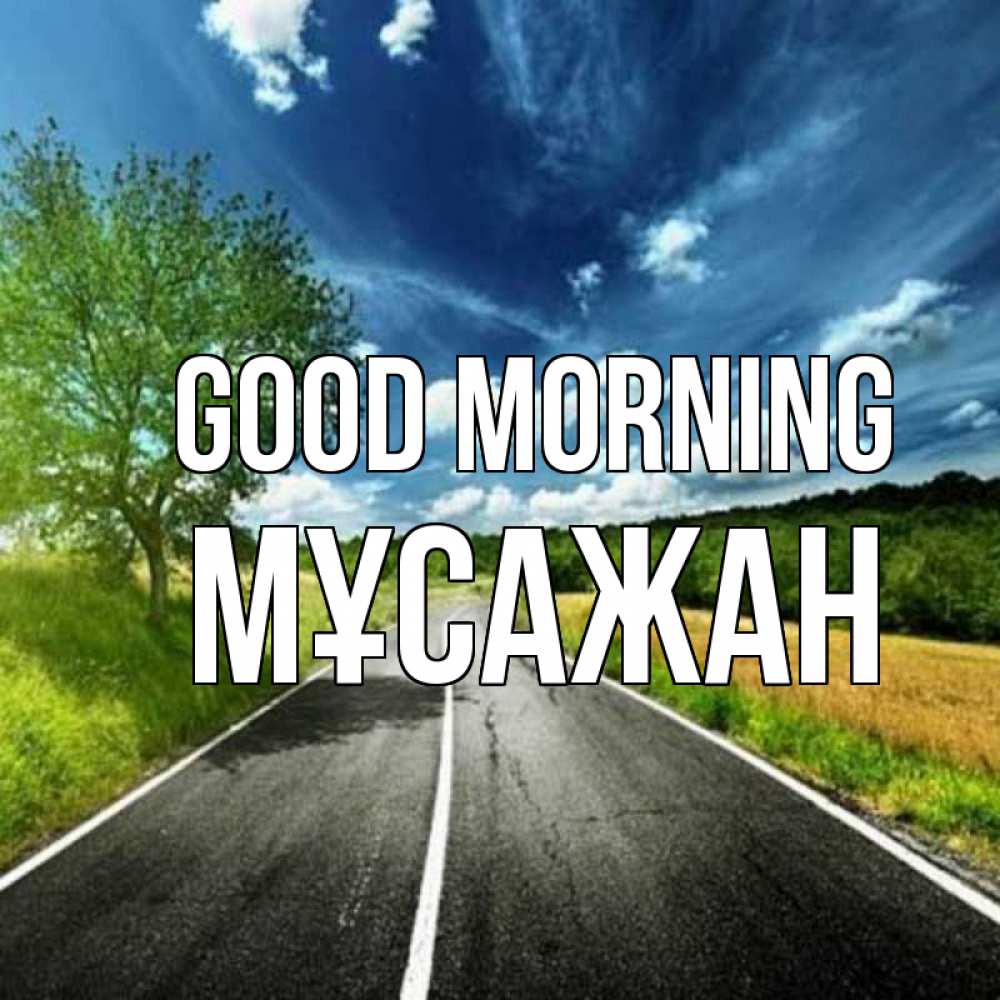 Greetings card с именем, Мұсажан Good morning дорога и небо Greetings with text for free download 
