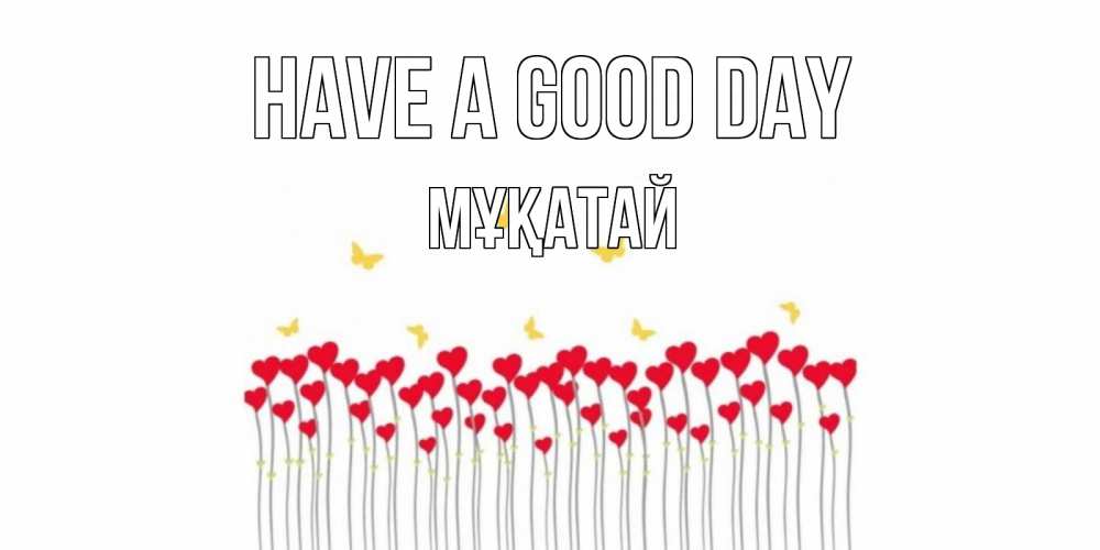 Greetings card с именем, Мұқатай Have a good day открытка отличного дня с сердечками Greetings with text for free download 