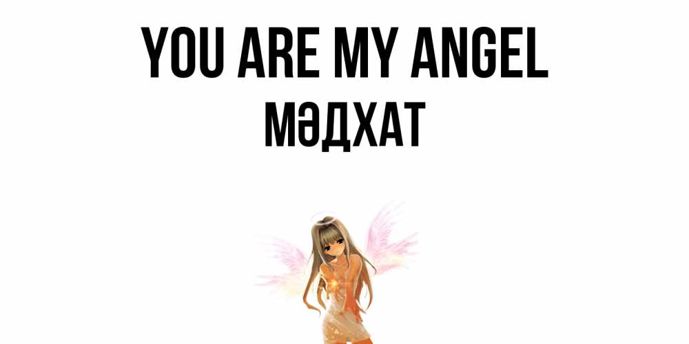 Greetings card с именем, МӘДХАТ You are my angel ангел, аниме Greetings with text for free download 