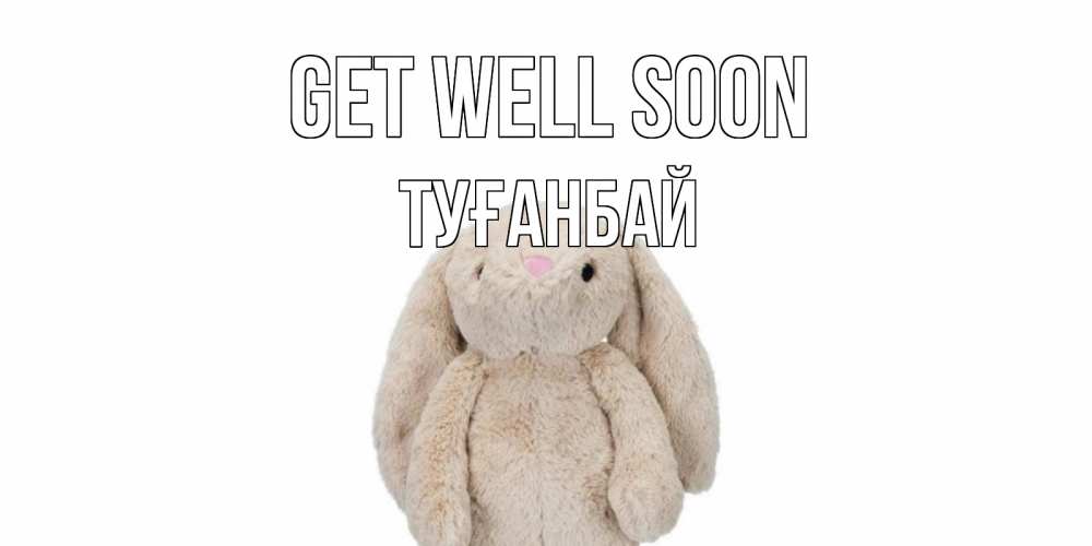 Greetings card с именем, ТУҒАНБАЙ Get well soon не болей Greetings with text for free download 