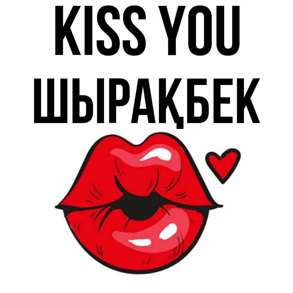 Greetings card с именем, ШЫРАҚБЕК Kiss you открытка с поцелуем любви для парня Greetings with text for free download 