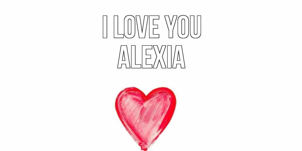 Greetings card с именем, Alexia I love you сердце, рисунок Greetings with text for free download 