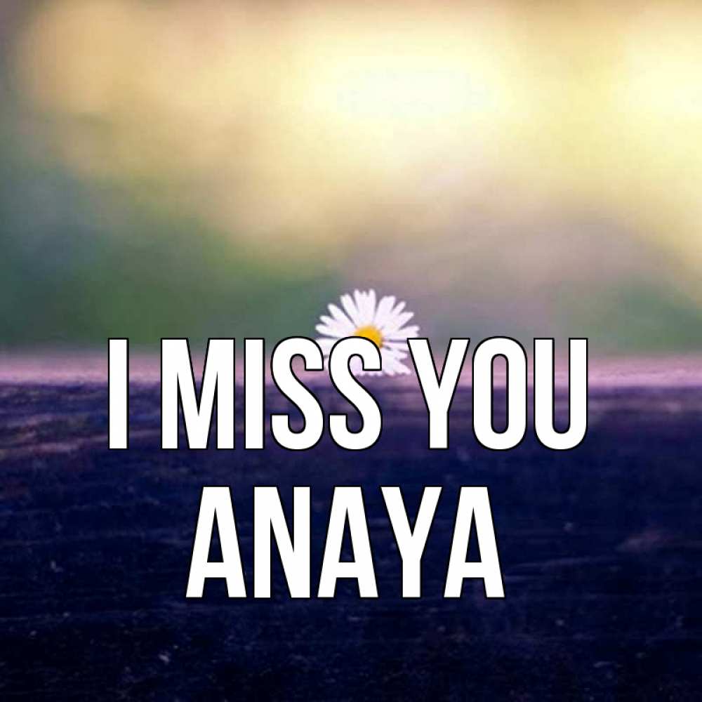Greetings card с именем, Anaya I miss you приходи в гости Greetings with text for free download 