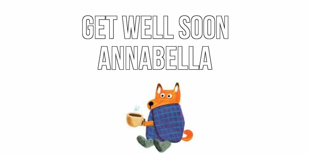 Greetings card с именем, Annabella Get well soon выздоравливайте для родных Greetings with text for free download 
