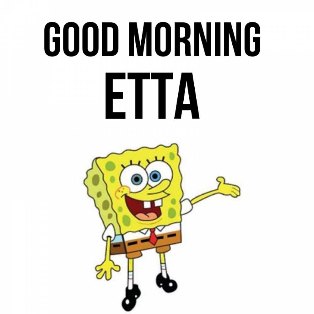 Greetings card с именем, Etta Good morning губка боб улыбается Greetings with text for free download 