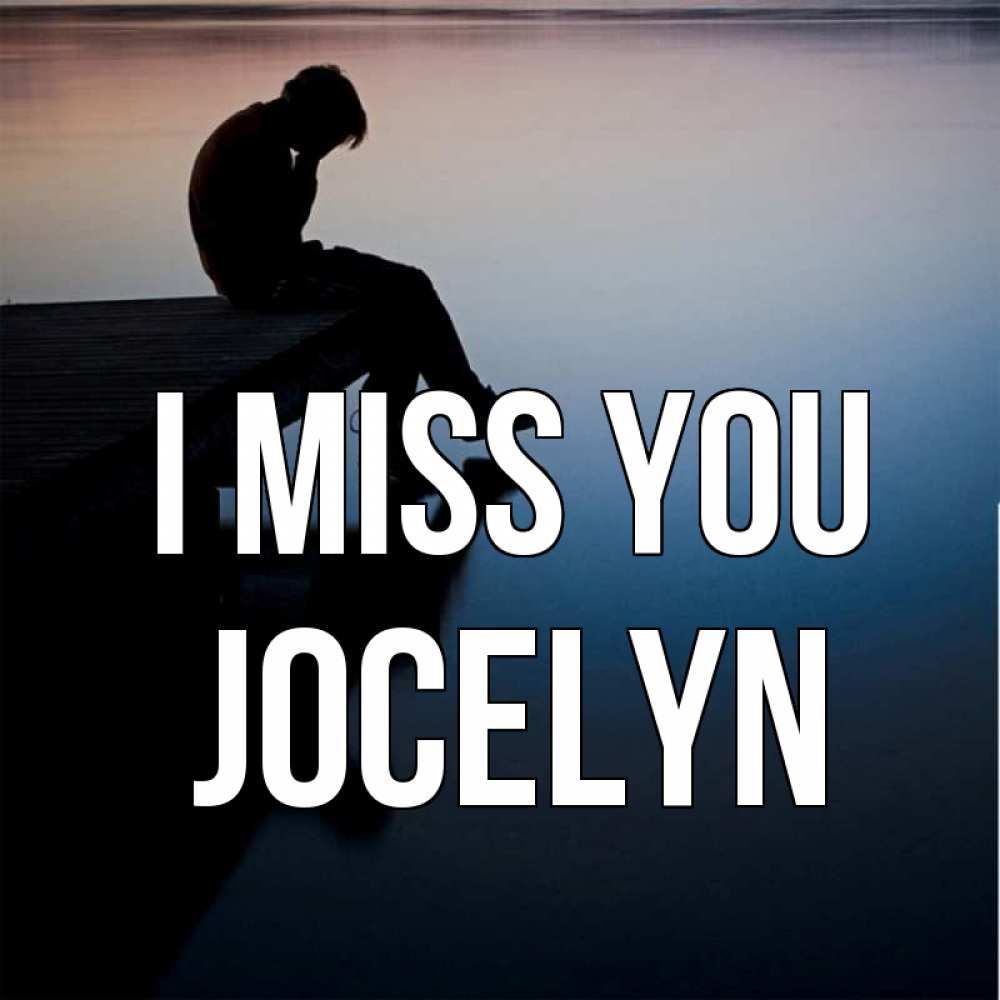 Greetings card с именем, Jocelyn I miss you печаль Greetings with text for free download 