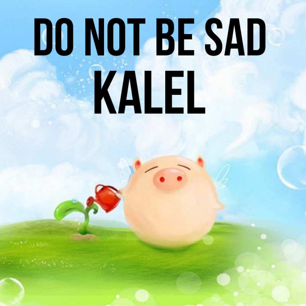Greetings card с именем, Kalel Do not be sad поливает цветок порося Greetings with text for free download 