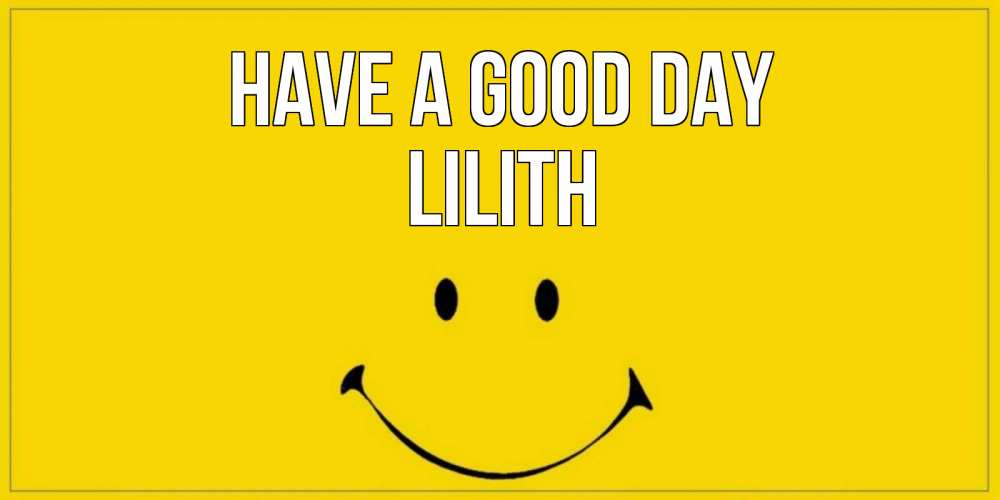 Greetings card с именем, Lilith Have a good day улыбка Greetings with text for free download 
