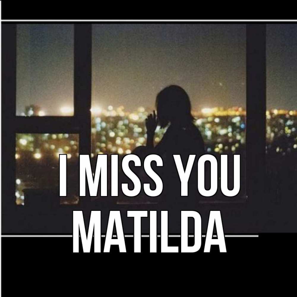 Greetings card с именем, Matilda I miss you у окна Greetings with text for free download 