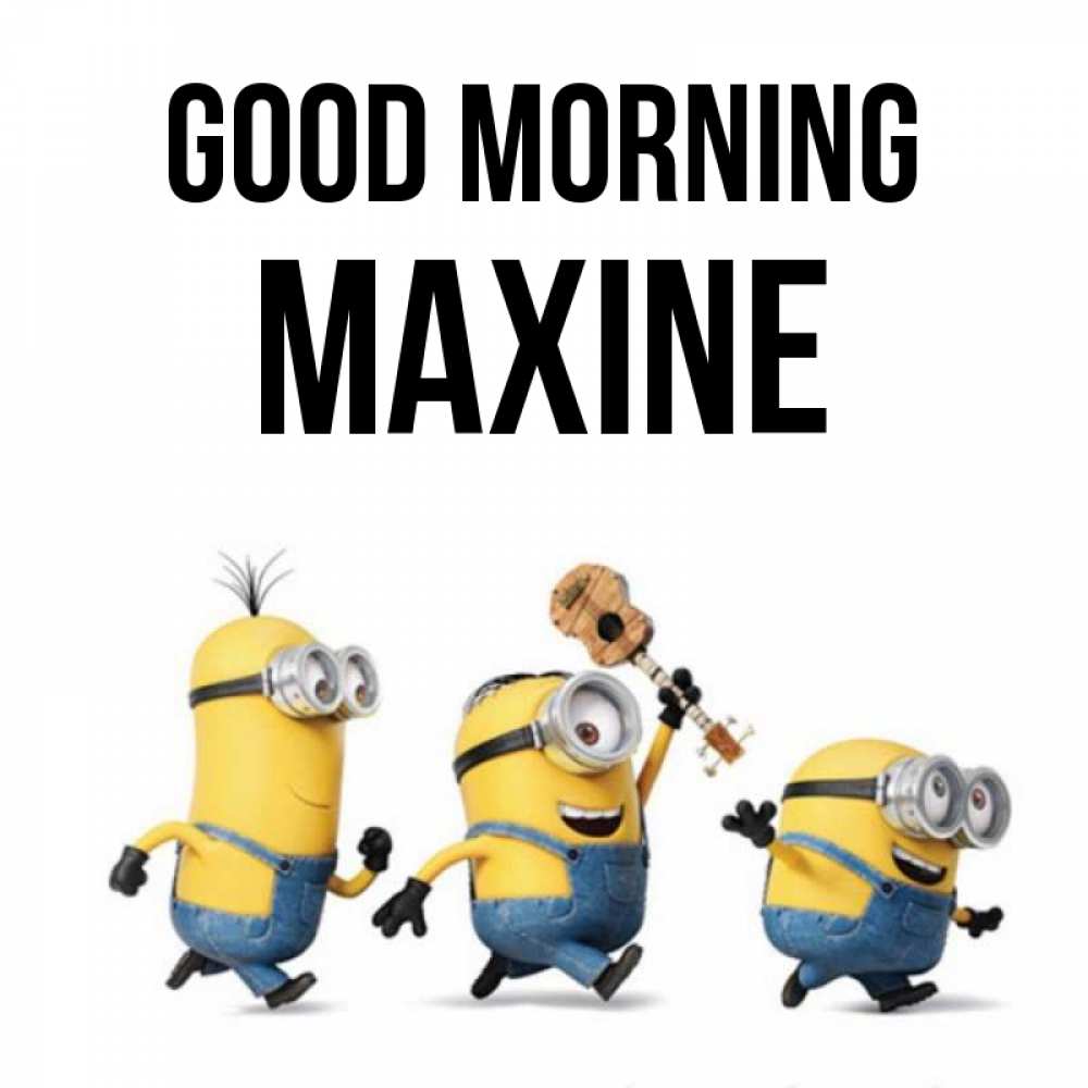 Greetings card с именем, Maxine Good morning миньоны и прекрасное утро Greetings with text for free download 