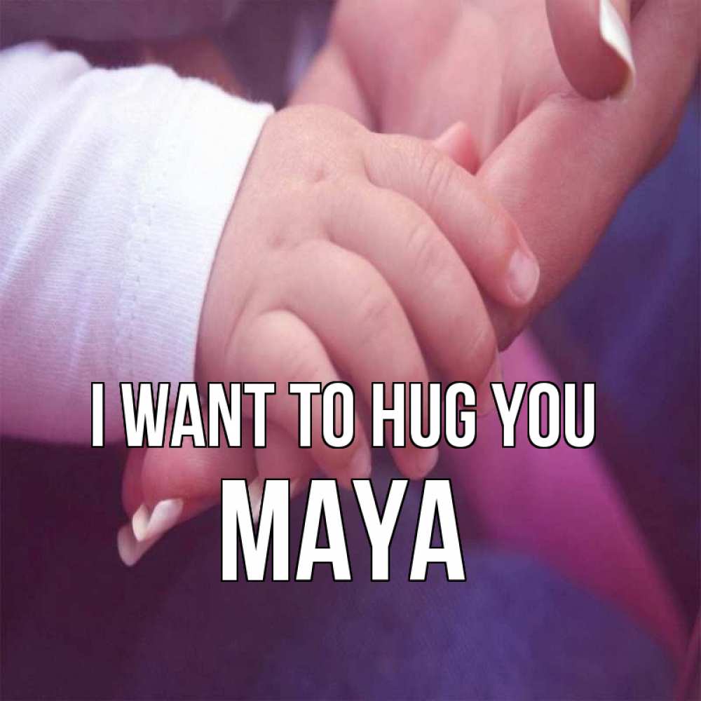 Greetings card с именем, Maya I want to hug you мама с ребенком Greetings with text for free download 