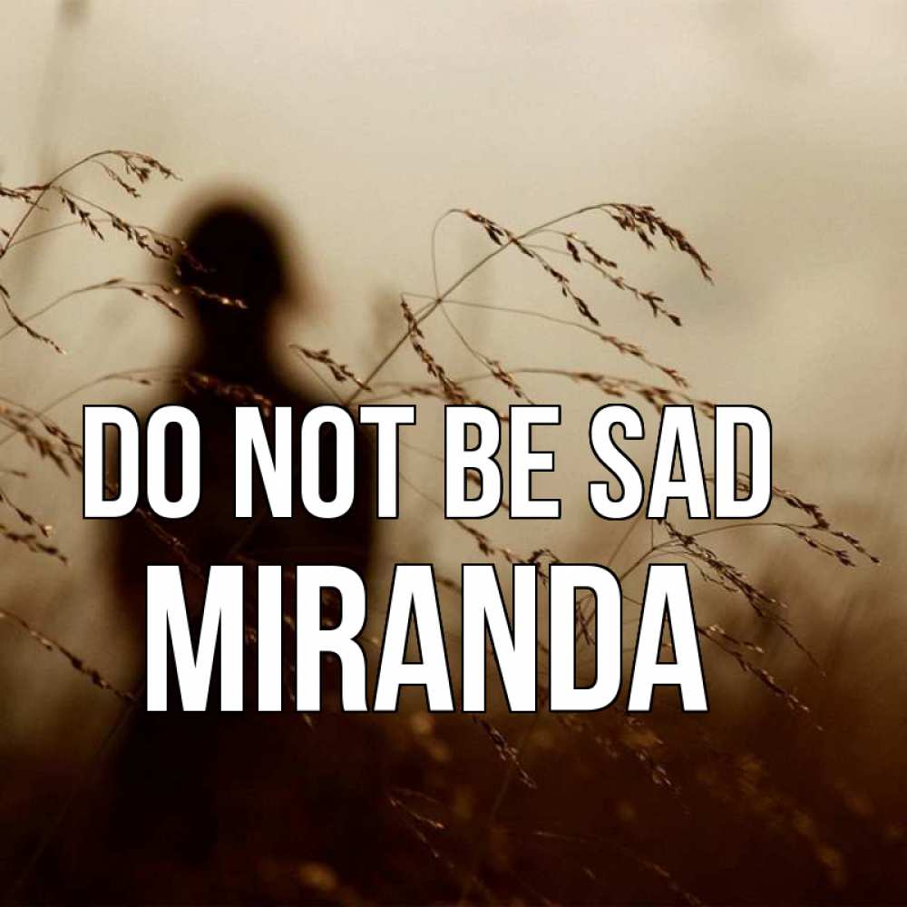 Greetings card с именем, Miranda Do not be sad грусть Greetings with text for free download 