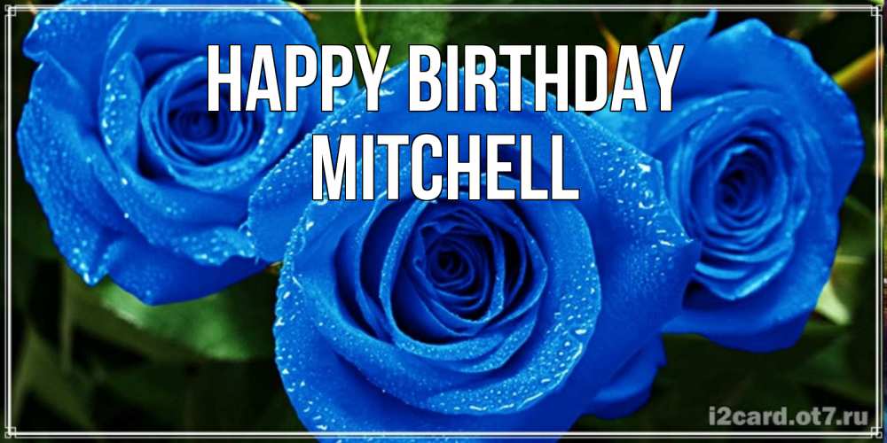 Greetings card с именем, Mitchell Happy Birthday розы с синим цветом Greetings with text for free download 