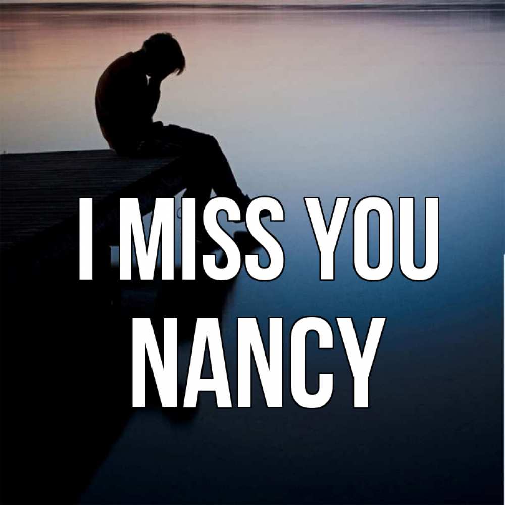 Greetings card с именем, Nancy I miss you печаль Greetings with text for free download 