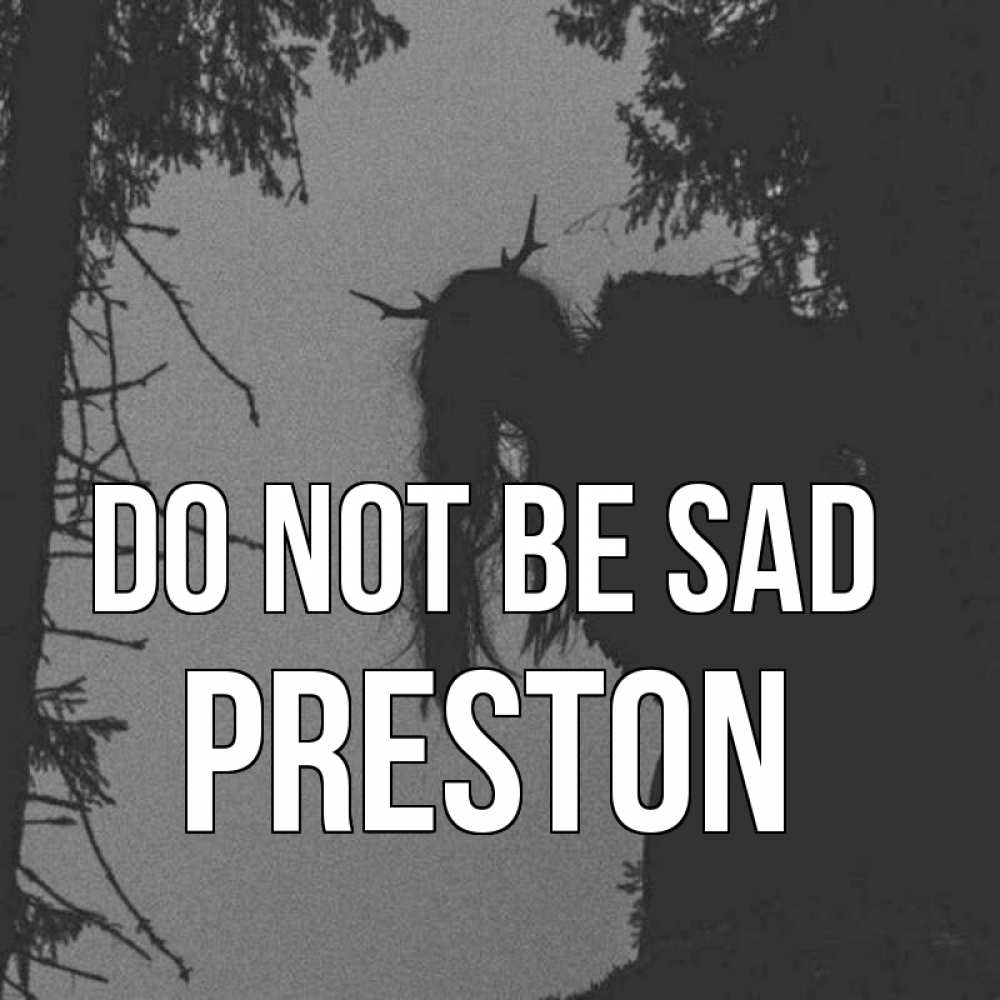 Greetings card с именем, Preston Do not be sad чудище лесное Greetings with text for free download 