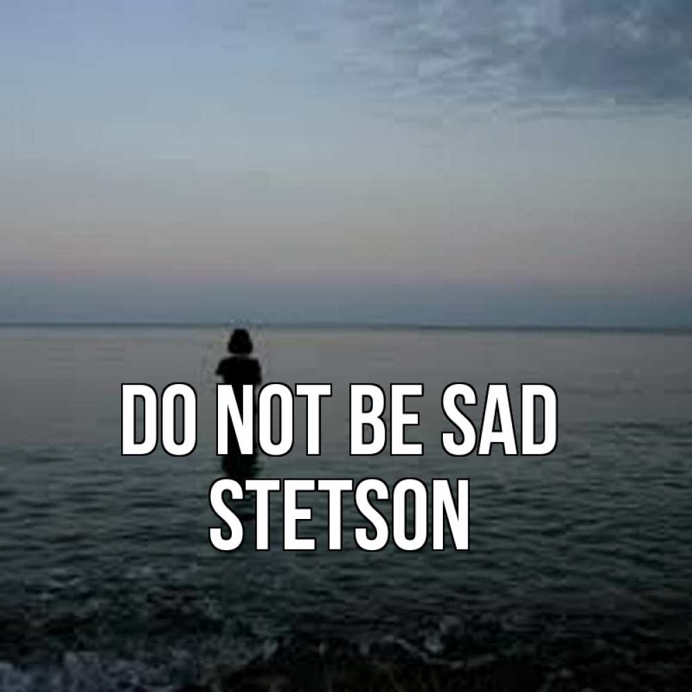 Greetings card с именем, Stetson Do not be sad девушка Greetings with text for free download 