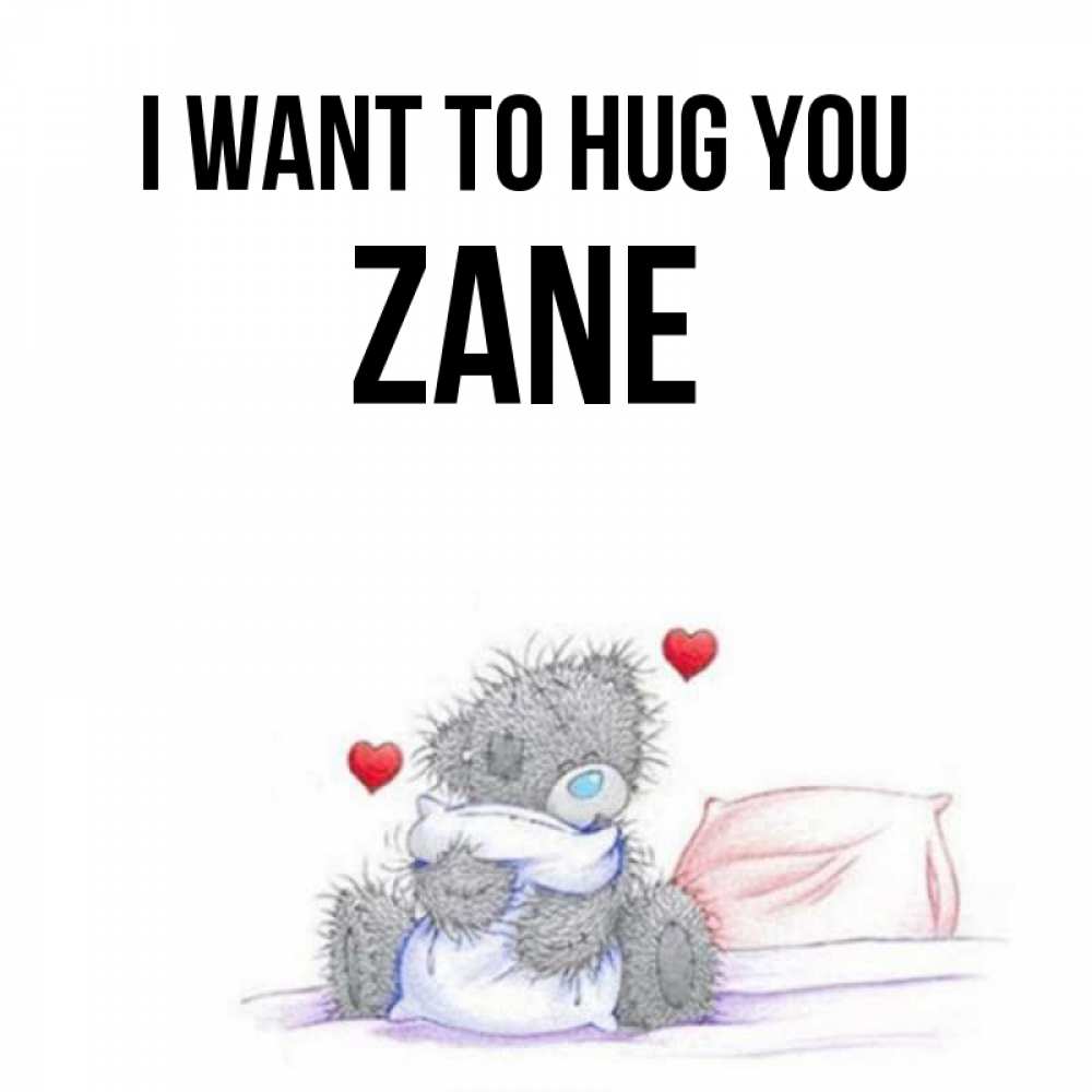 Greetings card с именем, Zane I want to hug you сердечки мишка Тедди и кроватка Greetings with text for free download 