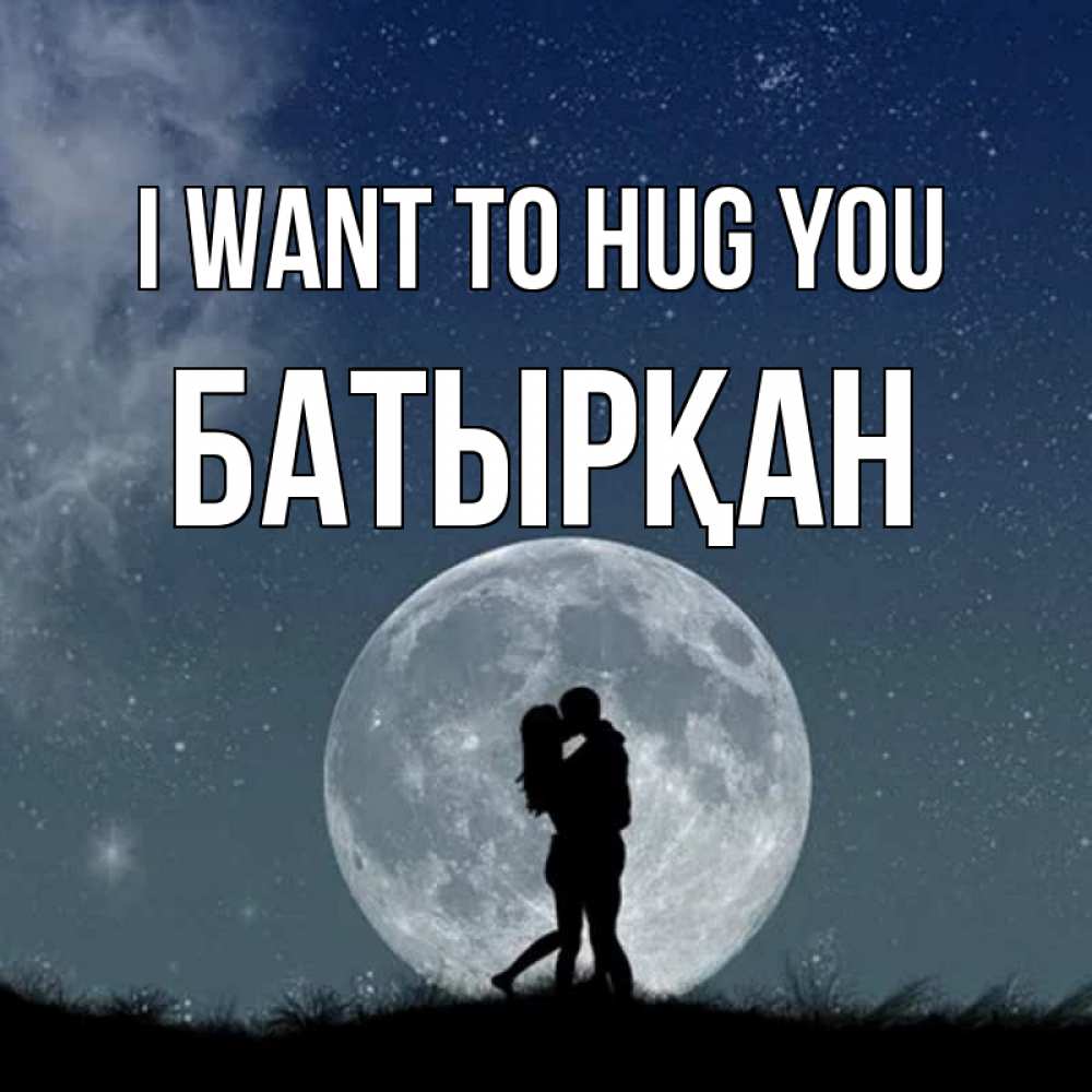 Greetings card с именем, Батырқан I want to hug you сладкая парочка Greetings with text for free download 