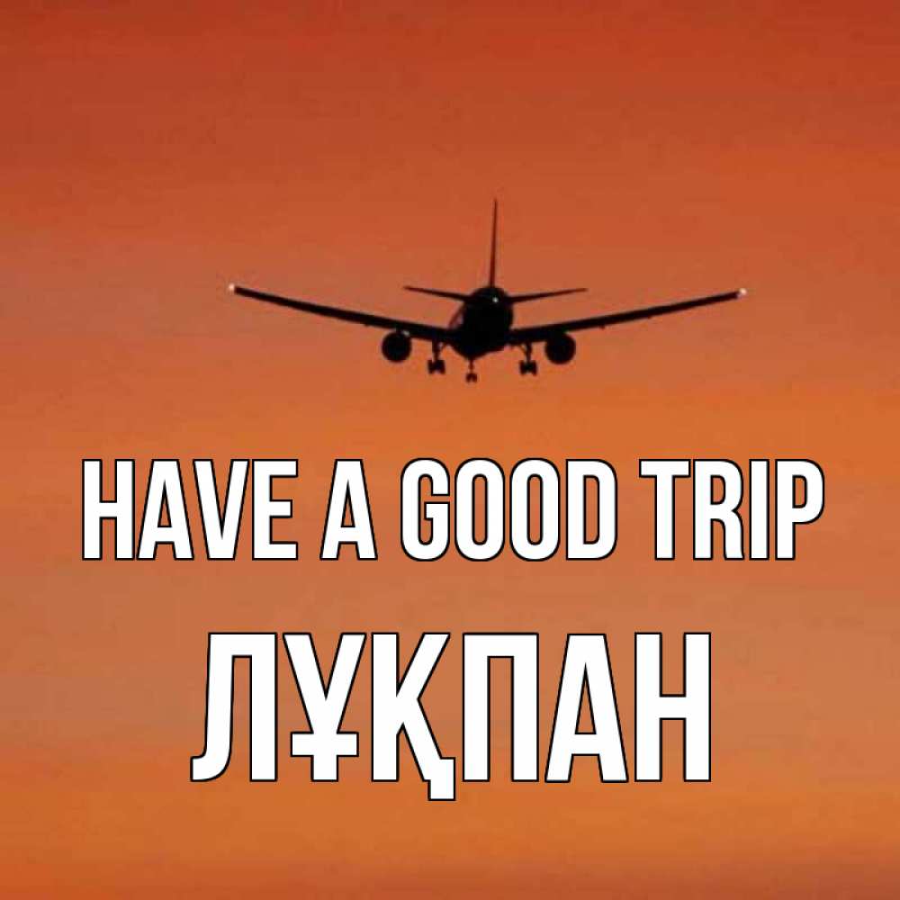 Greetings card с именем, ЛҰҚПАН Have a good trip силуэт самолета Greetings with text for free download 
