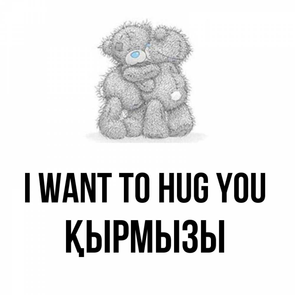 Greetings card с именем, ҚЫРМЫЗЫ I want to hug you два теддика Greetings with text for free download 