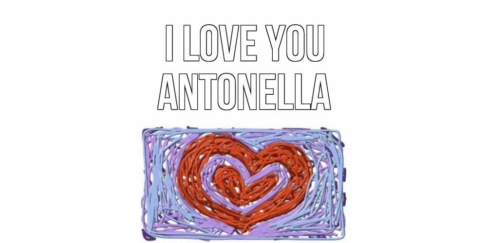 Greetings card с именем, Antonella I love you сердце Greetings with text for free download 