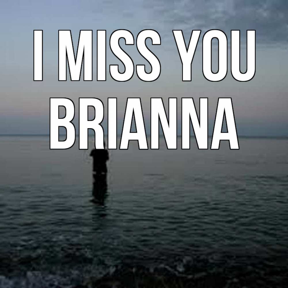 Greetings card с именем, Brianna I miss you скука Greetings with text for free download 