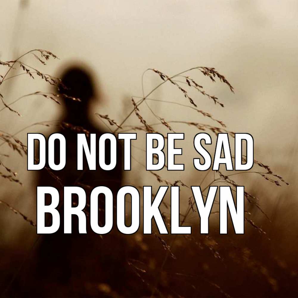 Greetings card с именем, Brooklyn Do not be sad грусть Greetings with text for free download 