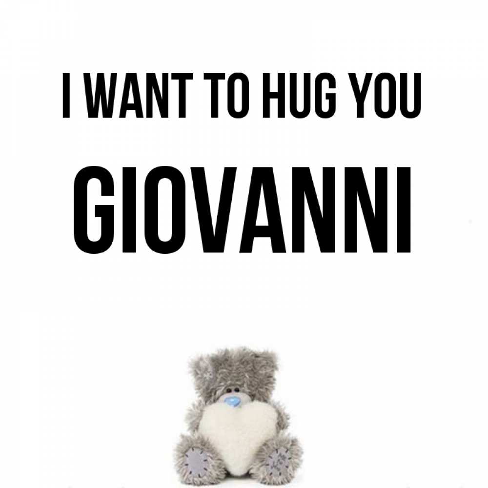 Greetings card с именем, Giovanni I want to hug you медвежонок с сердечком белого цвета Greetings with text for free download 