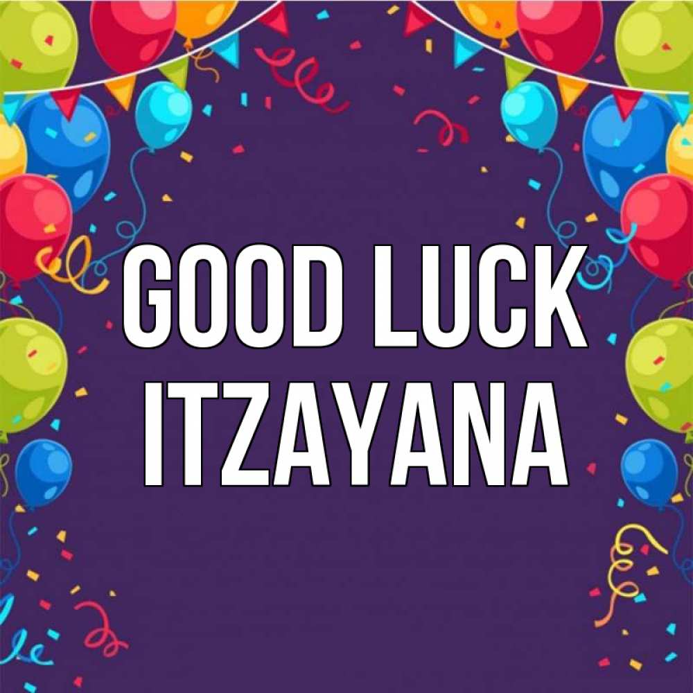 Greetings card с именем, Itzayana Good luck шары Greetings with text for free download 