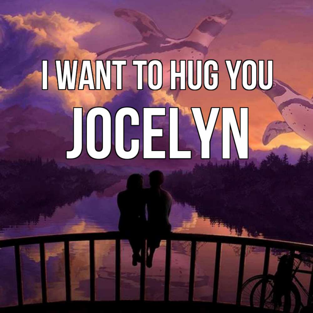 Greetings card с именем, Jocelyn I want to hug you парочка сидит на мосте или на набережной Greetings with text for free download 