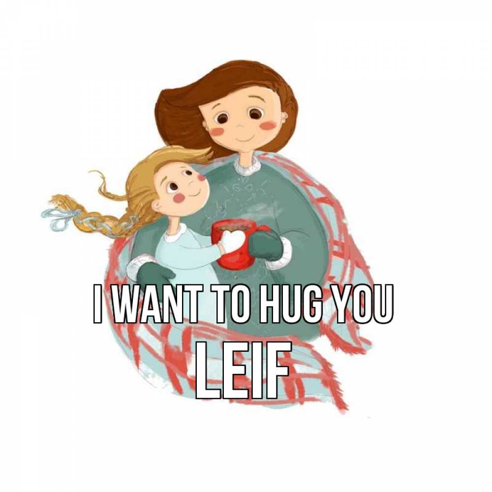 Greetings card с именем, Leif I want to hug you Горячий кофе Greetings with text for free download 