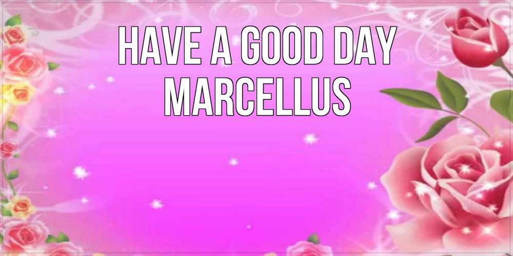 Greetings card с именем, Marcellus Have a good day открытка с розами Greetings with text for free download 
