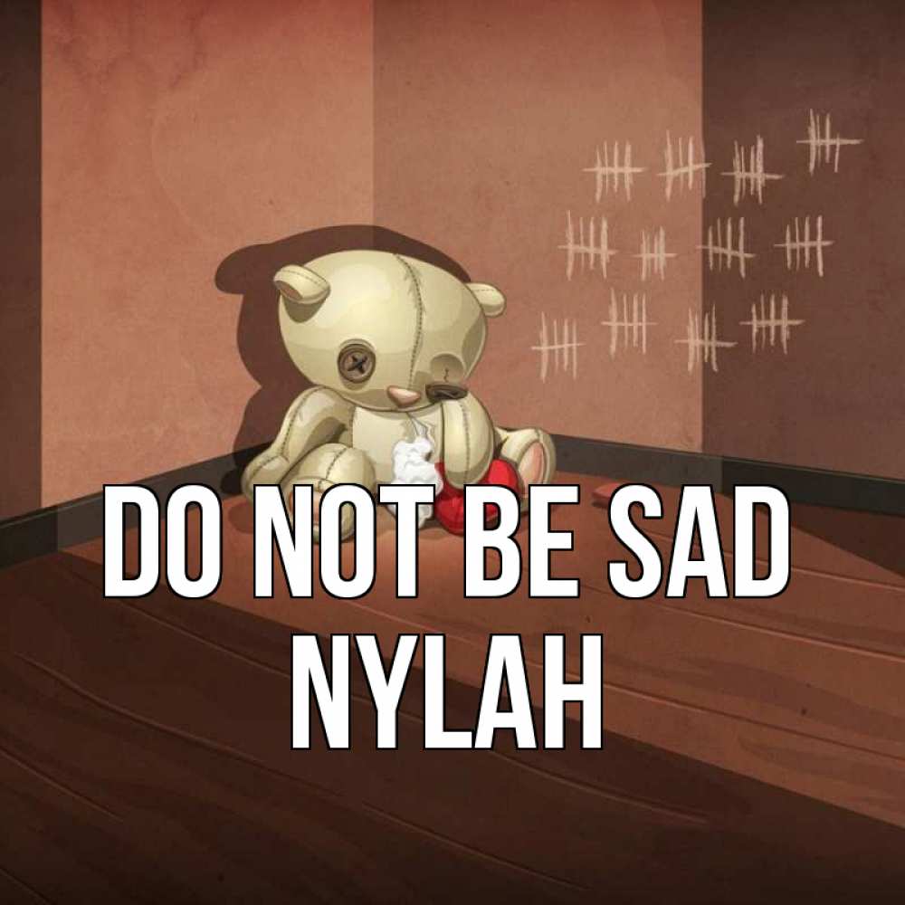 Greetings card с именем, Nylah Do not be sad мишку бросила хозяйка Greetings with text for free download 