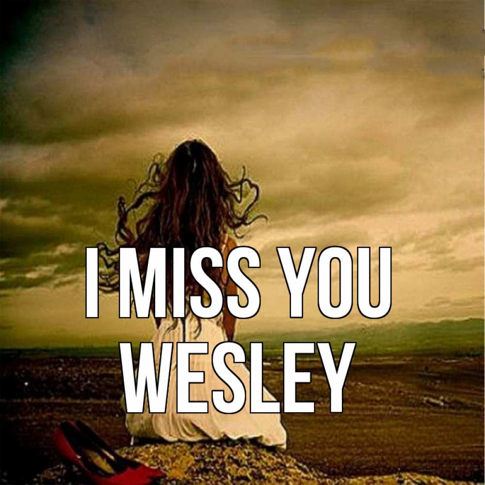 Greetings card с именем, Wesley I miss you возвращайся Greetings with text for free download 