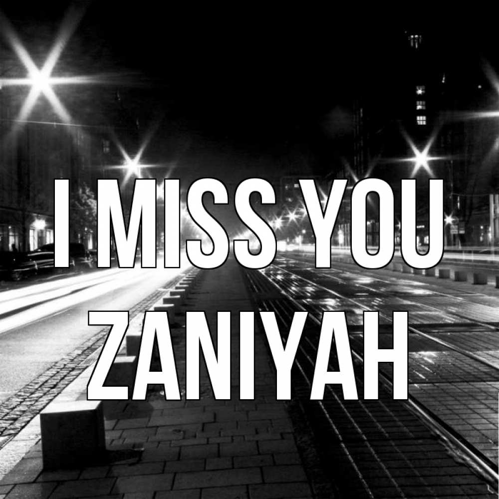Greetings card с именем, Zaniyah I miss you проспект Greetings with text for free download 