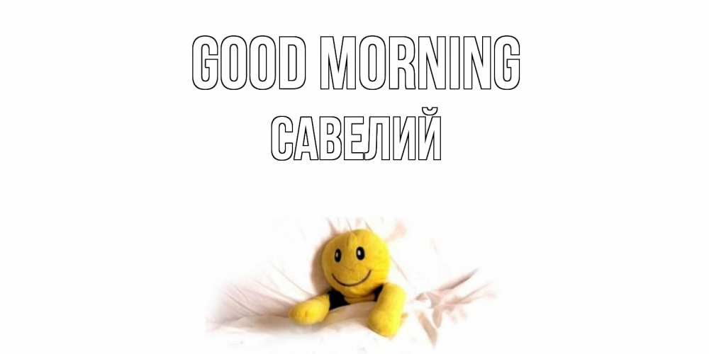Greetings card с именем, Савелий Good morning смайл, кровать Greetings with text for free download 