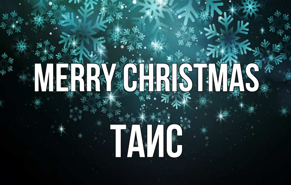 Greetings card с именем, Таис Merry Christmas Снежинки Greetings with text for free download 