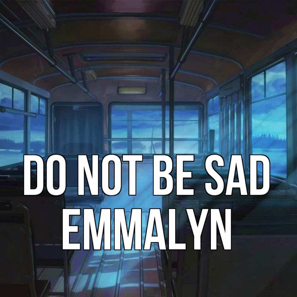 Greetings card с именем, Emmalyn Do not be sad страшилка Greetings with text for free download 