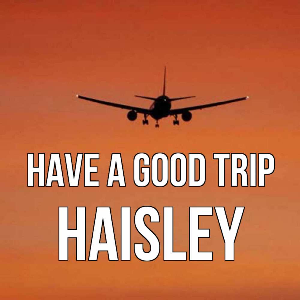 Greetings card с именем, Haisley Have a good trip силуэт самолета Greetings with text for free download 