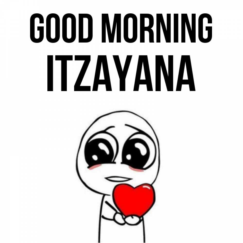 Greetings card с именем, Itzayana Good morning позитивные открытки Greetings with text for free download 