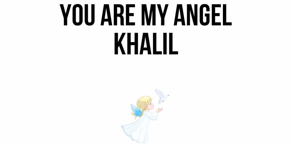 Greetings card с именем, Khalil You are my angel ангел, голубь Greetings with text for free download 