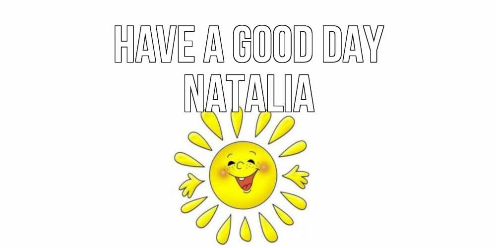 Greetings card с именем, Natalia Have a good day открытка на каждый день Greetings with text for free download 