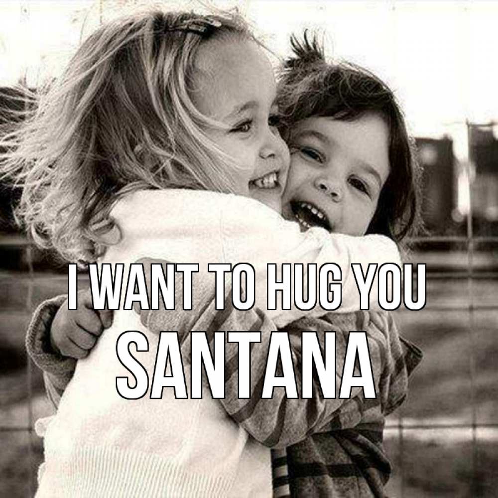 Greetings card с именем, Santana I want to hug you счастливая парочка Greetings with text for free download 