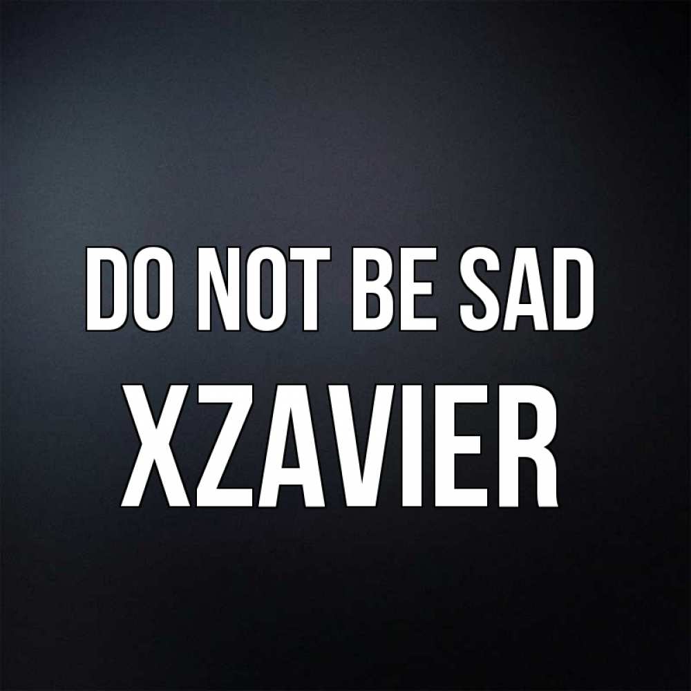 Greetings card с именем, Xzavier Do not be sad Градиент серый Greetings with text for free download 